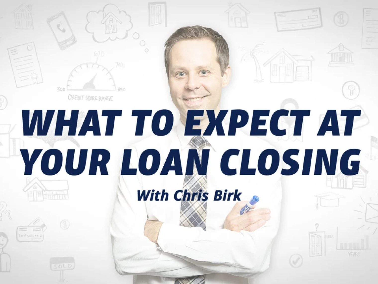 Smiling man in a white shirt and tie with text 'What to Expect at Your Loan Closing with Chris Birk' over a white background with financial icons.