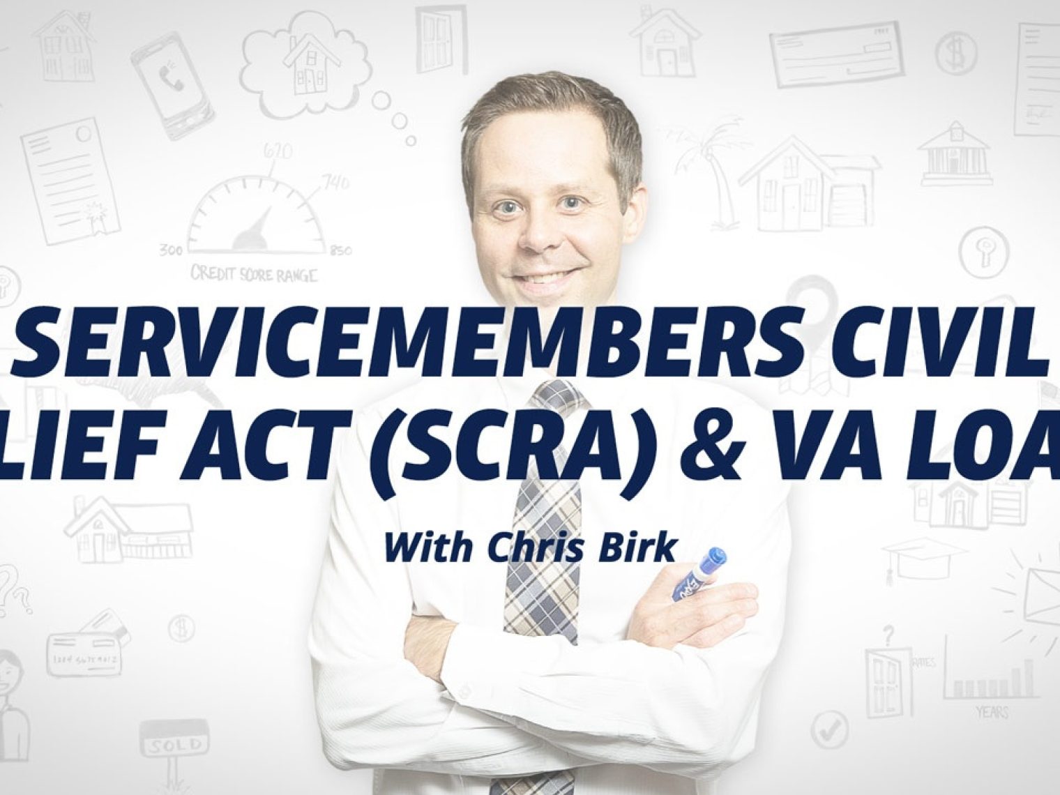 VA loan expert Chris Birk stands in front of a video thumbnail that says servicemembers civil relief act (SCRA) and VA loans.