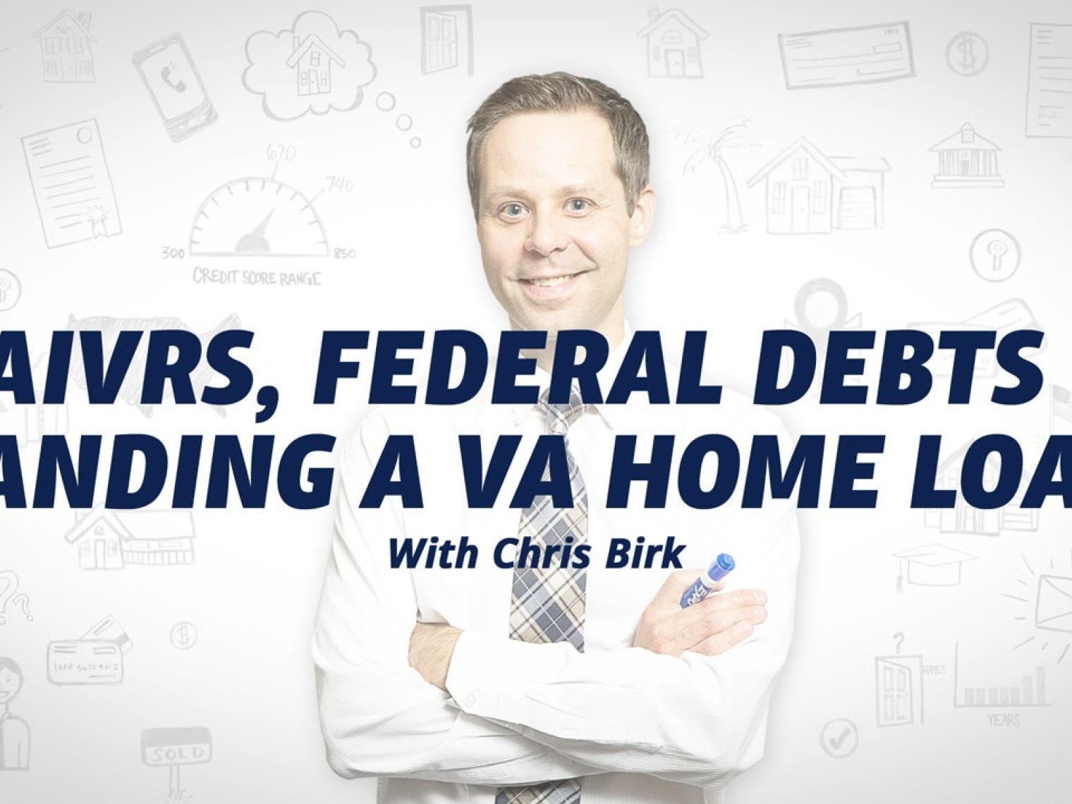 Image of Chris Birk with text: 'CAIVRS, Federal Debts & Landing a VA Home Loan,' surrounded by home-buying illustrations.