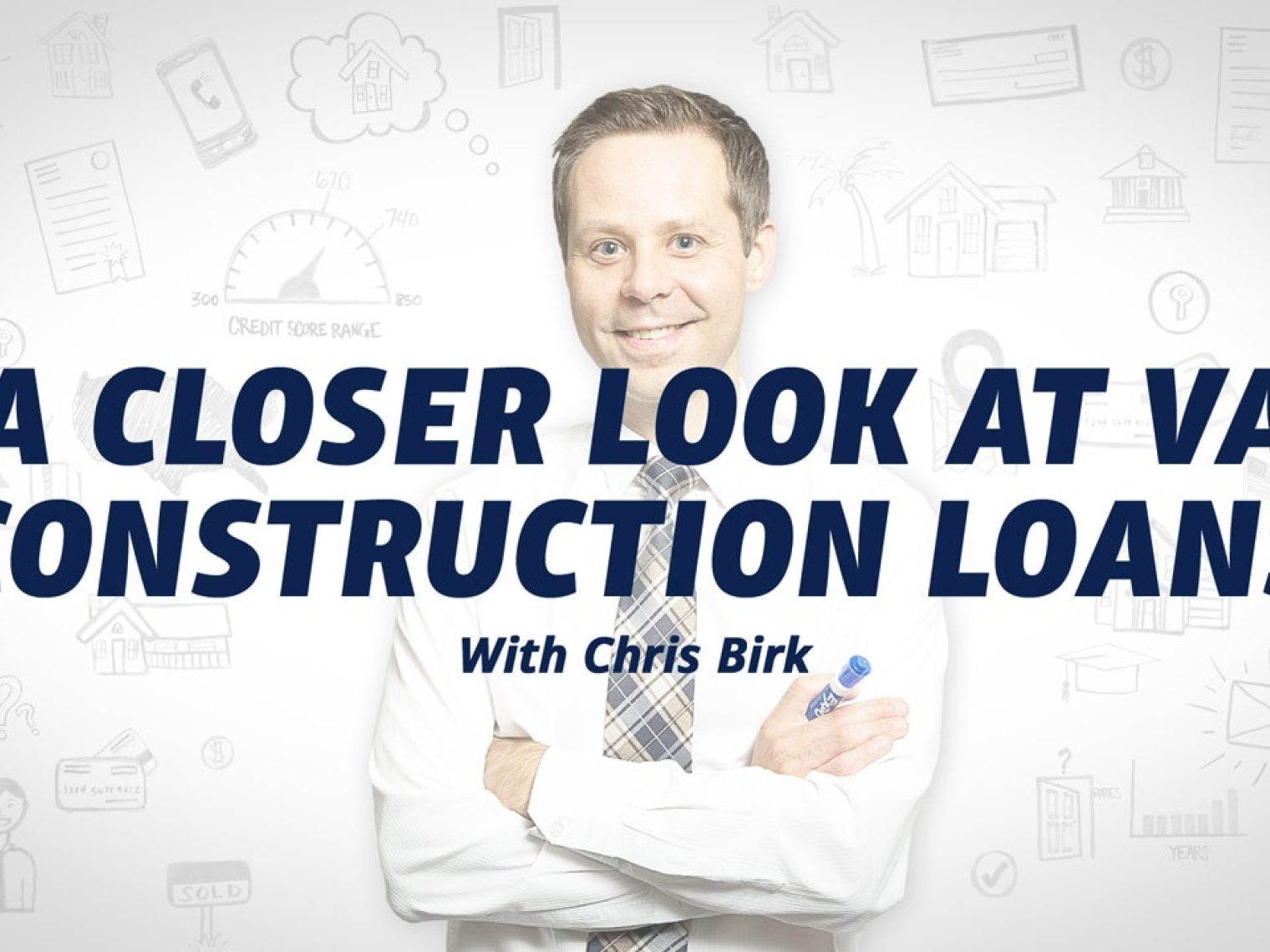 Smiling man in a white shirt and tie with text 'A Closer Look at VA Construction Loans with Chris Birk' over a white background with financial icons.